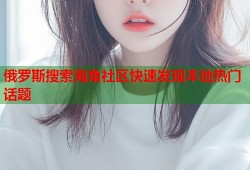 俄罗斯搜索海角社区快速发现本地热门话题