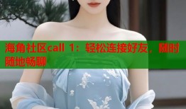 海角社区call 1：轻松连接好友，随时随地畅聊
