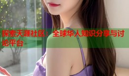 探索天涯社区：全球华人知识分享与讨论平台