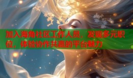 加入海角社区工作人员，发现多元职位，体验协作共赢的平台魅力
