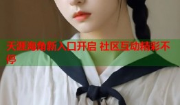 天涯海角新入口开启 社区互动精彩不停