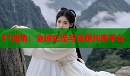 91海角：全球交流与资源共享平台
