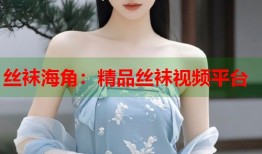 丝袜海角：精品丝袜视频平台