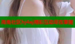 海角社区hj4aj精彩互动尽在掌握