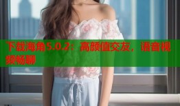 下载海角5.0.2：高颜值交友，语音视频畅聊