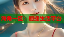 海角一区：便捷生活平台