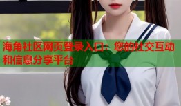 海角社区网页登录入口：您的社交互动和信息分享平台