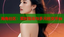 海角社区：实时互动与多元社交平台
