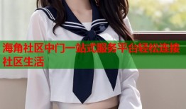 海角社区中门一站式服务平台轻松连接社区生活