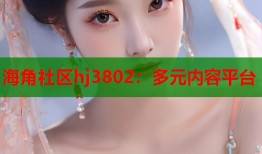 海角社区hj3802：多元内容平台