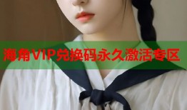 海角VIP兑换码永久激活专区