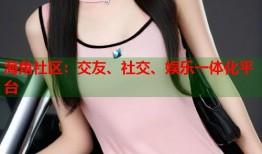 海角社区：交友、社交、娱乐一体化平台
