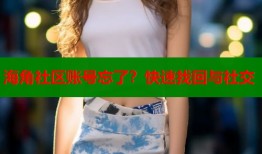 海角社区账号忘了？快速找回与社交