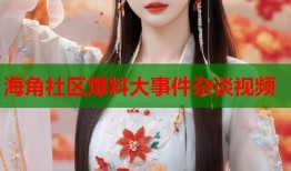 海角社区爆料大事件杂谈视频