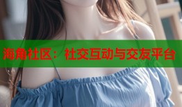海角社区：社交互动与交友平台