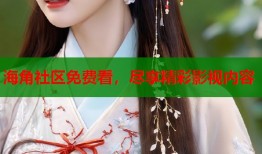 海角社区免费看，尽享精彩影视内容