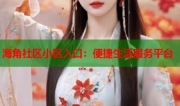 海角社区小区入口：便捷生活服务平台