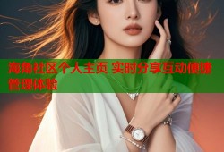 海角社区个人主页 实时分享互动便捷管理体验