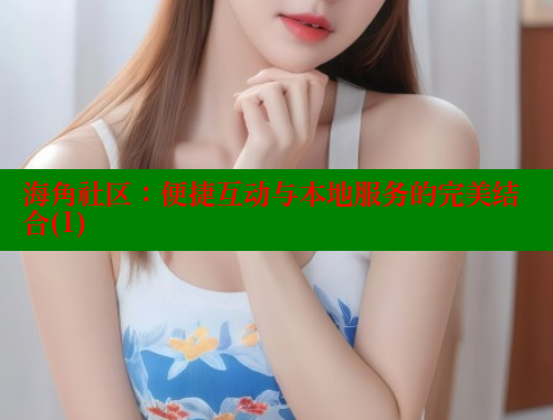 海角社区：便捷互动与本地服务的完美结合(1)