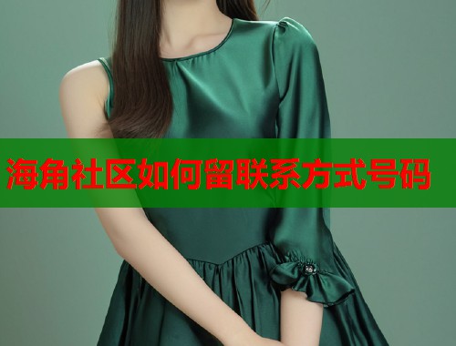 海角社区如何留联系方式号码