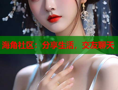 海角社区：分享生活，交友聊天