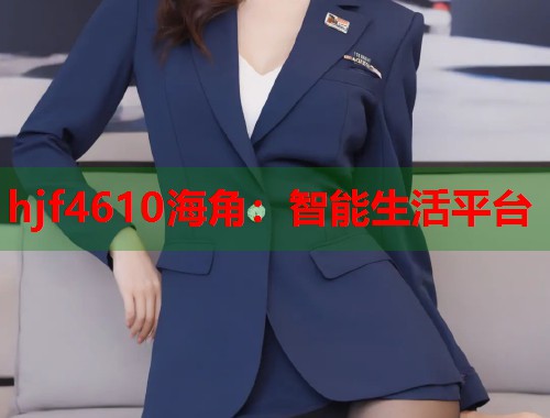 hjf4610海角：智能生活平台