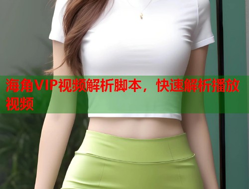 海角VIP视频解析脚本，快速解析播放视频