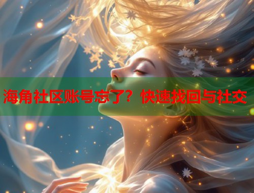 海角社区账号忘了？快速找回与社交