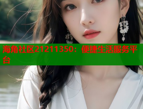 海角社区21211350：便捷生活服务平台