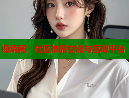海角网：社区信息交流与互动平台