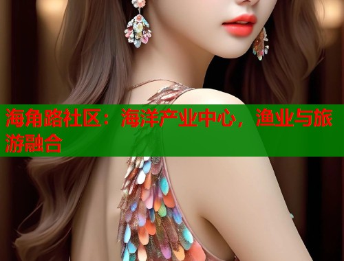 海角路社区：海洋产业中心，渔业与旅游融合