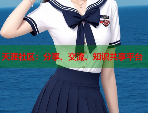 天涯社区：分享、交流、知识共享平台