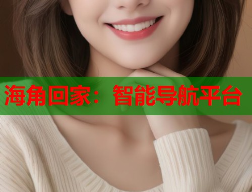 海角回家：智能导航平台