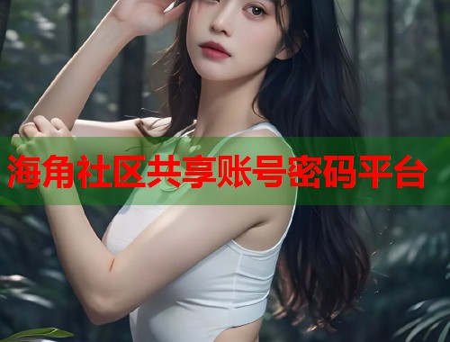 海角社区共享账号密码平台