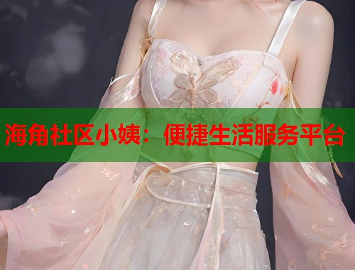 海角社区小姨：便捷生活服务平台