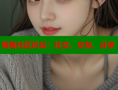 海角社区论坛：社交、交友、分享