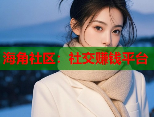 海角社区：社交赚钱平台