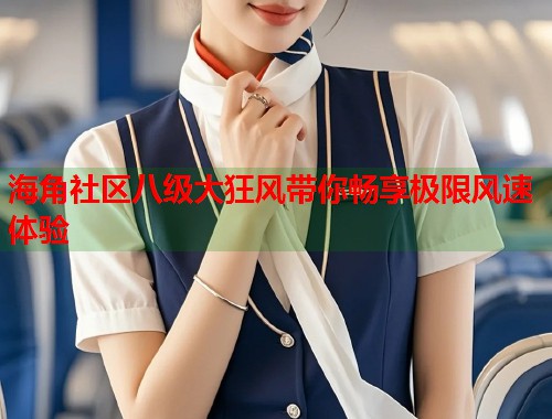 海角社区八级大狂风带你畅享极限风速体验
